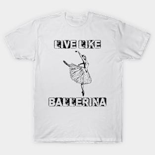 live like ballerina T-Shirt